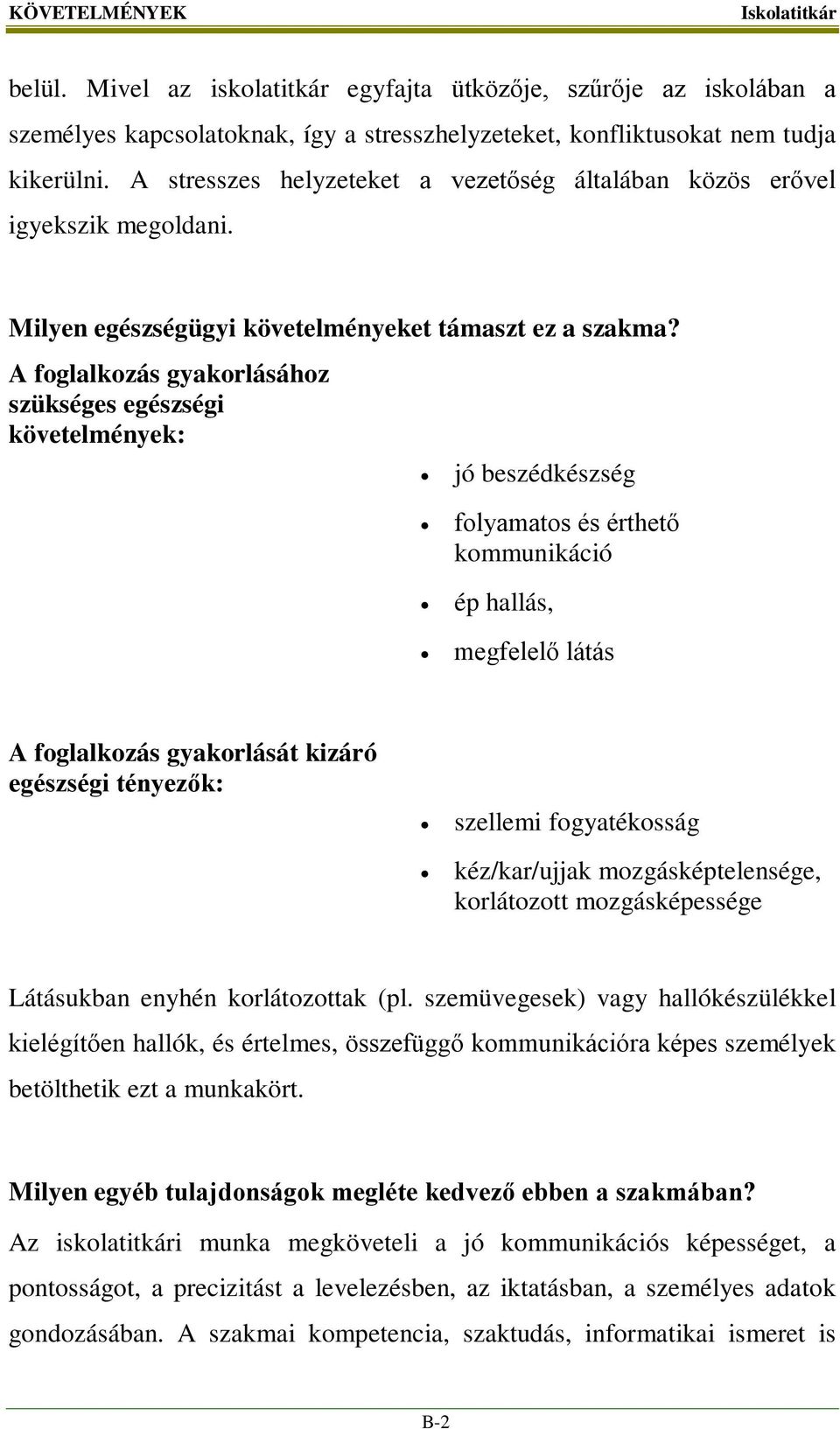 A foglalkozás gyakorlásához szükséges egészségi követelmények: jó beszédkészség folyamatos és érthető kommunikáció ép hallás, megfelelő látás A foglalkozás gyakorlását kizáró egészségi tényezők: