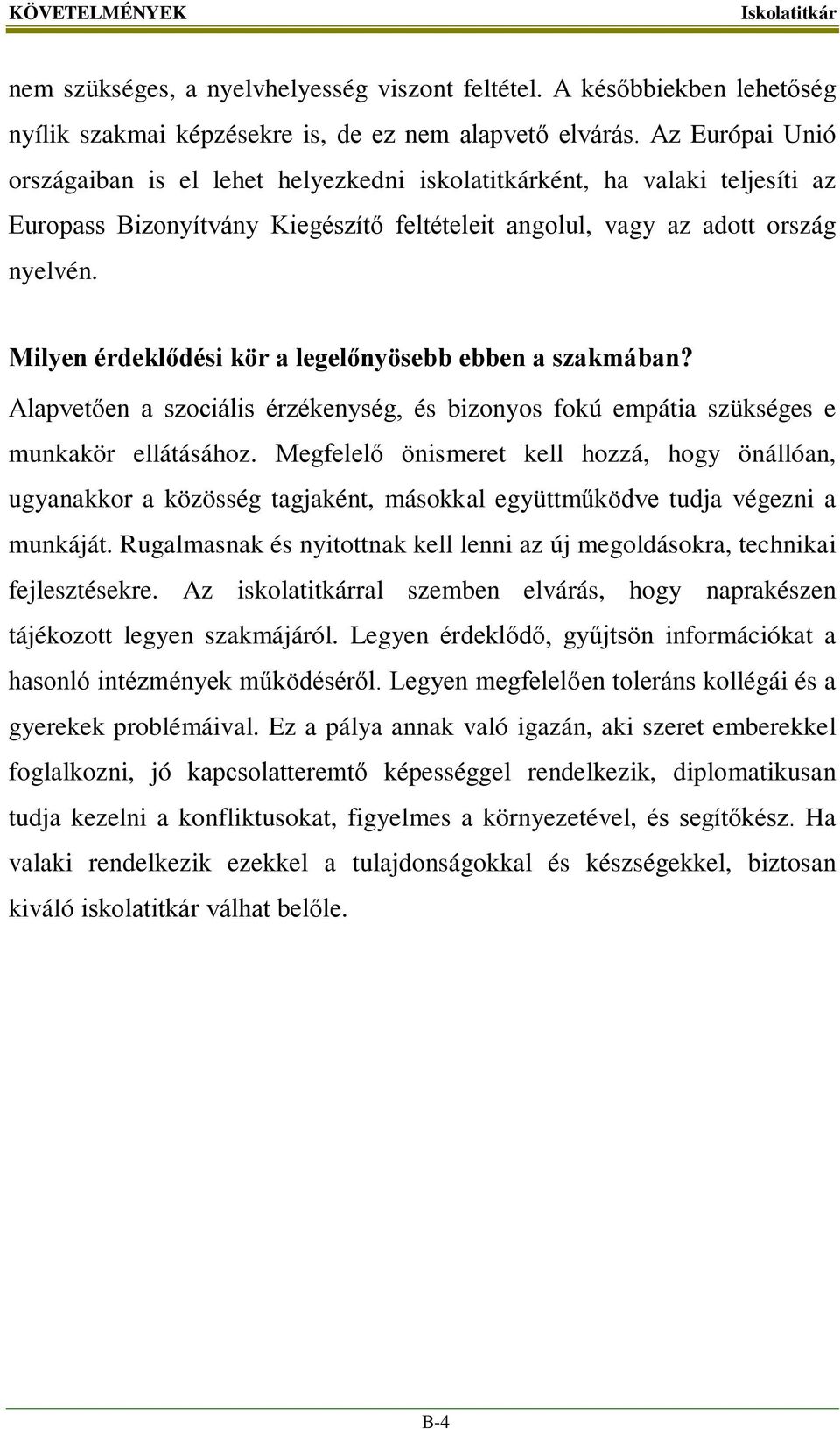 Milyen érdeklődési kör a legelőnyösebb ebben a szakmában? Alapvetően a szociális érzékenység, és bizonyos fokú empátia szükséges e munkakör ellátásához.