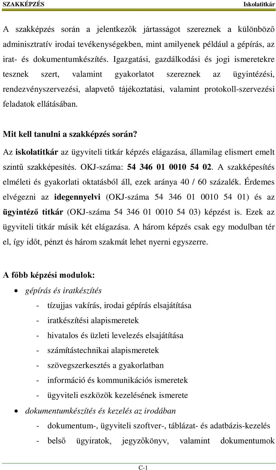 ellátásában. Mit kell tanulni a szakképzés során? Az iskolatitkár az ügyviteli titkár képzés elágazása, államilag elismert emelt szintű szakképesítés. OKJ-száma: 54 346 01 0010 54 02.