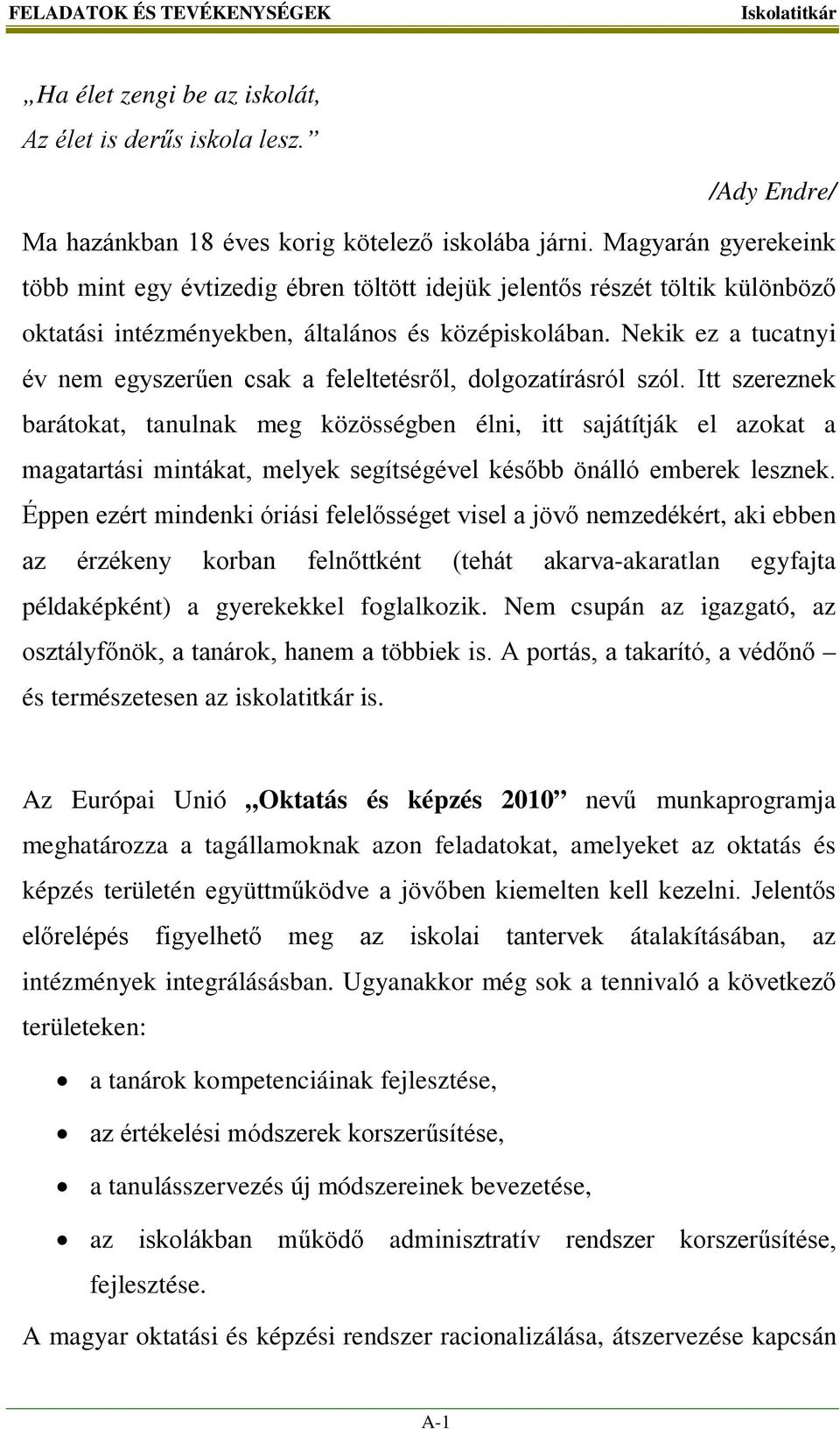 Nekik ez a tucatnyi év nem egyszerűen csak a feleltetésről, dolgozatírásról szól.