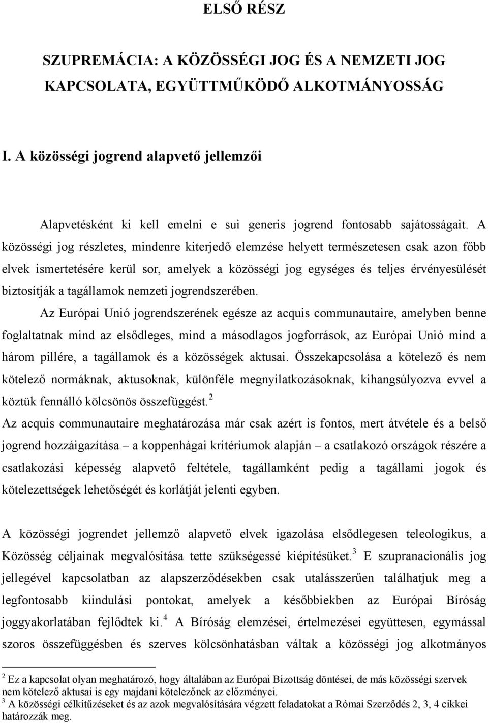 A közösségi jog részletes, mindenre kiterjedő elemzése helyett természetesen csak azon főbb elvek ismertetésére kerül sor, amelyek a közösségi jog egységes és teljes érvényesülését biztosítják a