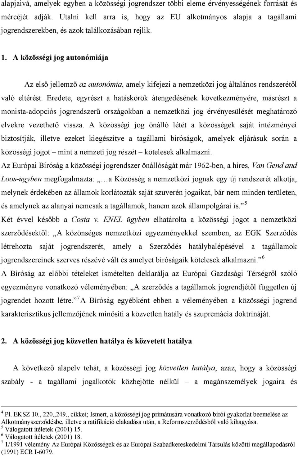 A közösségi jog autonómiája Az első jellemző az autonómia, amely kifejezi a nemzetközi jog általános rendszerétől való eltérést.