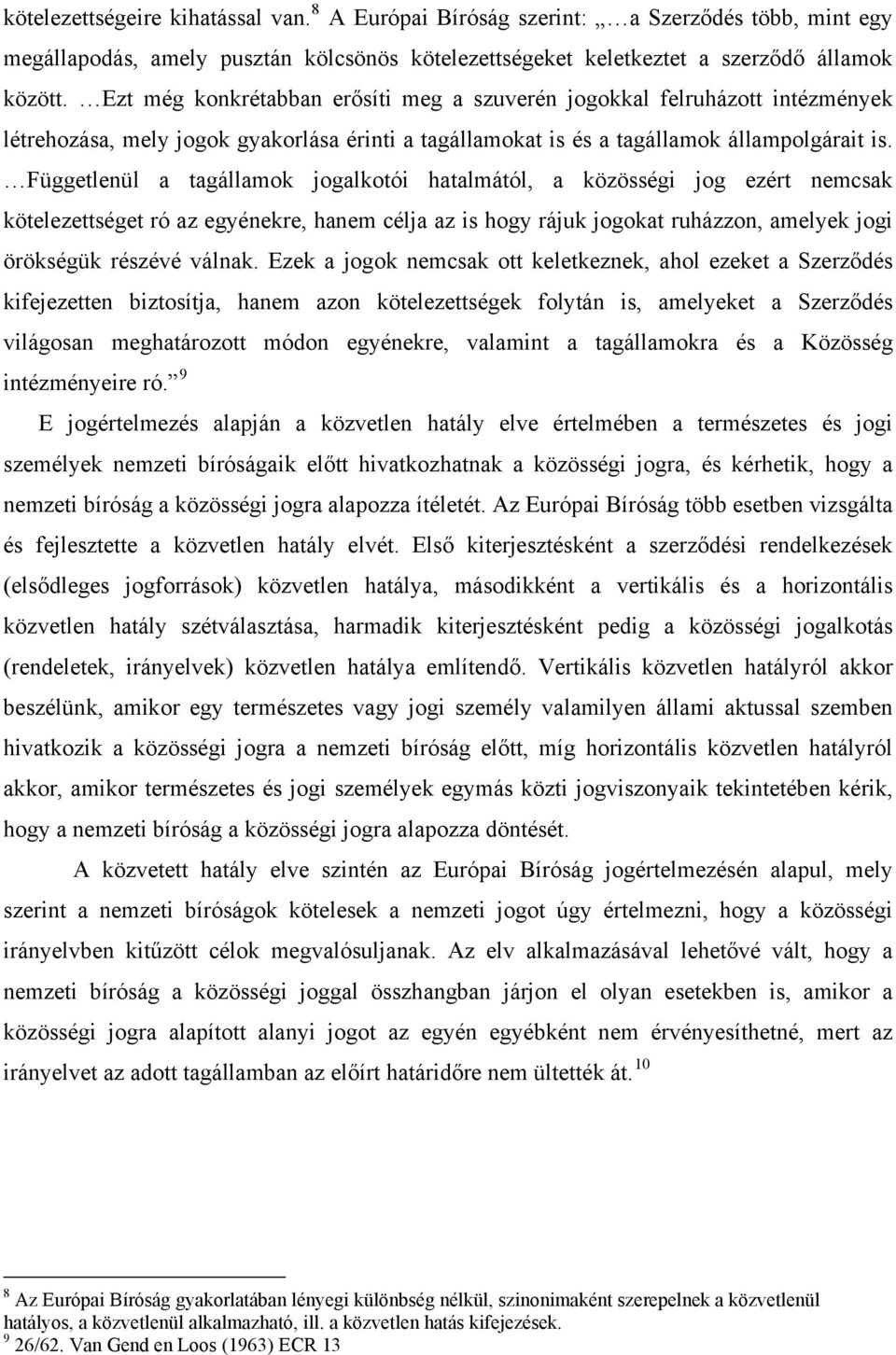 Függetlenül a tagállamok jogalkotói hatalmától, a közösségi jog ezért nemcsak kötelezettséget ró az egyénekre, hanem célja az is hogy rájuk jogokat ruházzon, amelyek jogi örökségük részévé válnak.