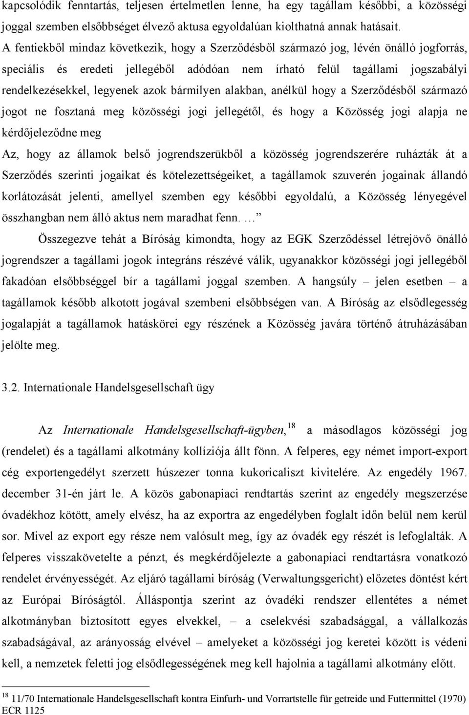 azok bármilyen alakban, anélkül hogy a Szerződésből származó jogot ne fosztaná meg közösségi jogi jellegétől, és hogy a Közösség jogi alapja ne kérdőjeleződne meg Az, hogy az államok belső
