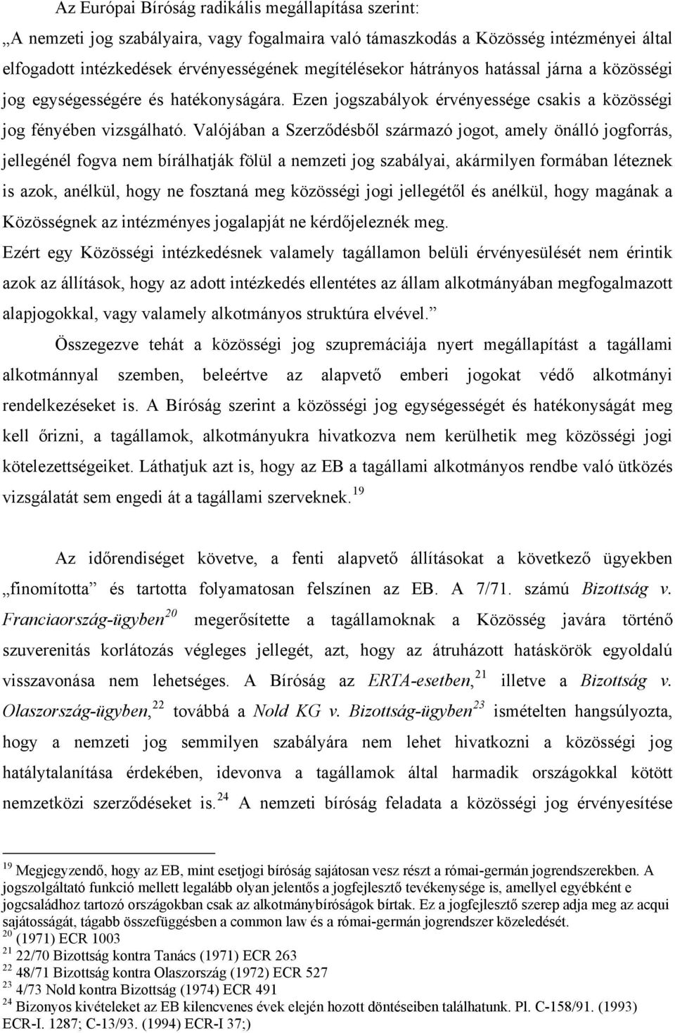 Valójában a Szerződésből származó jogot, amely önálló jogforrás, jellegénél fogva nem bírálhatják fölül a nemzeti jog szabályai, akármilyen formában léteznek is azok, anélkül, hogy ne fosztaná meg