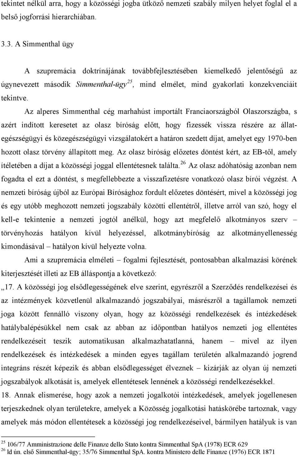 Az alperes Simmenthal cég marhahúst importált Franciaországból Olaszországba, s azért indított keresetet az olasz bíróság előtt, hogy fizessék vissza részére az állategészségügyi és közegészségügyi