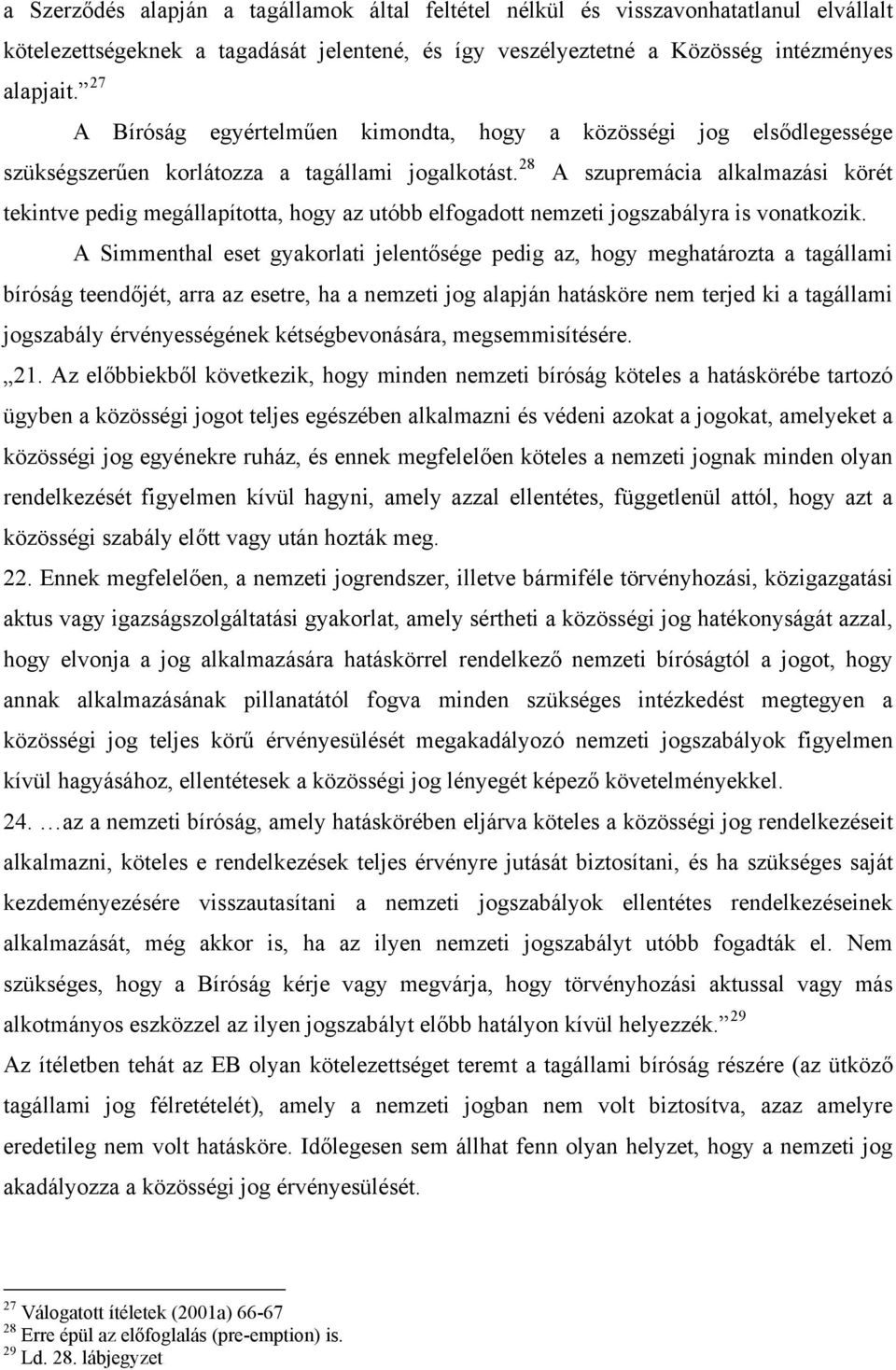 28 A szupremácia alkalmazási körét tekintve pedig megállapította, hogy az utóbb elfogadott nemzeti jogszabályra is vonatkozik.