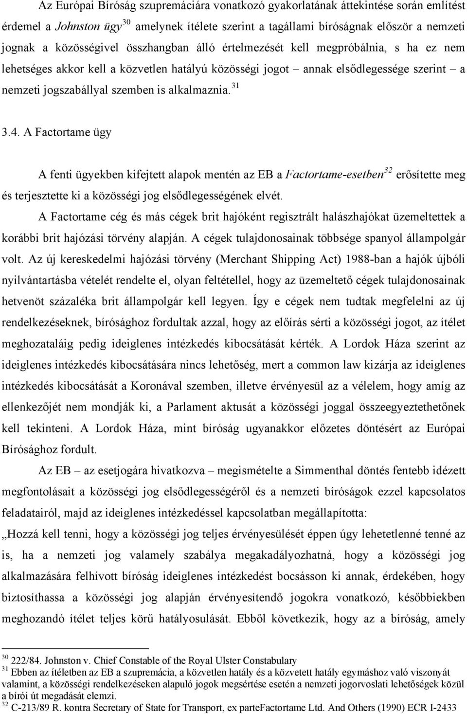31 3.4. A Factortame ügy A fenti ügyekben kifejtett alapok mentén az EB a Factortame-esetben 32 erősítette meg és terjesztette ki a közösségi jog elsődlegességének elvét.
