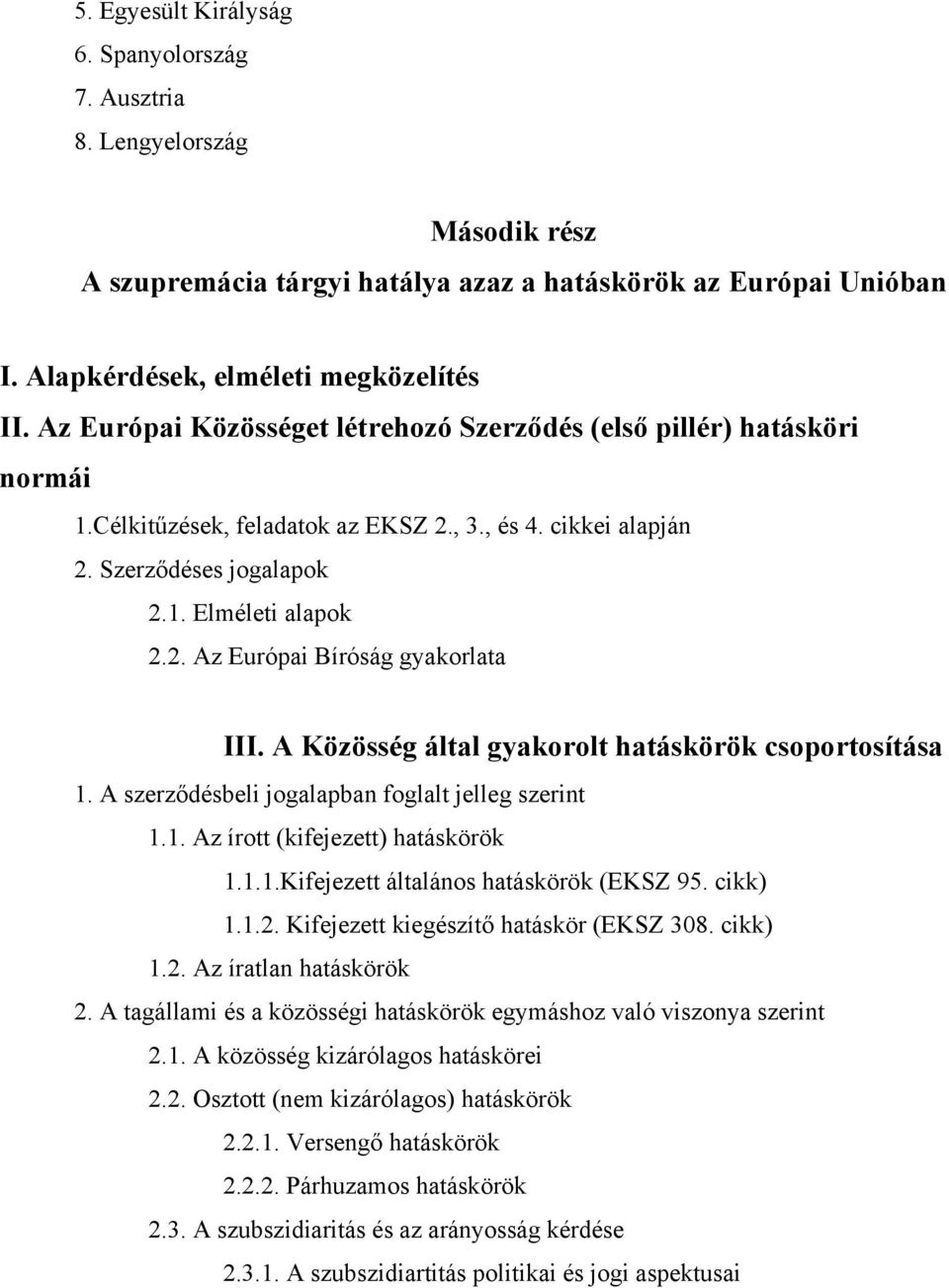 A Közösség által gyakorolt hatáskörök csoportosítása 1. A szerződésbeli jogalapban foglalt jelleg szerint 1.1. Az írott (kifejezett) hatáskörök 1.1.1.Kifejezett általános hatáskörök (EKSZ 95. cikk) 1.
