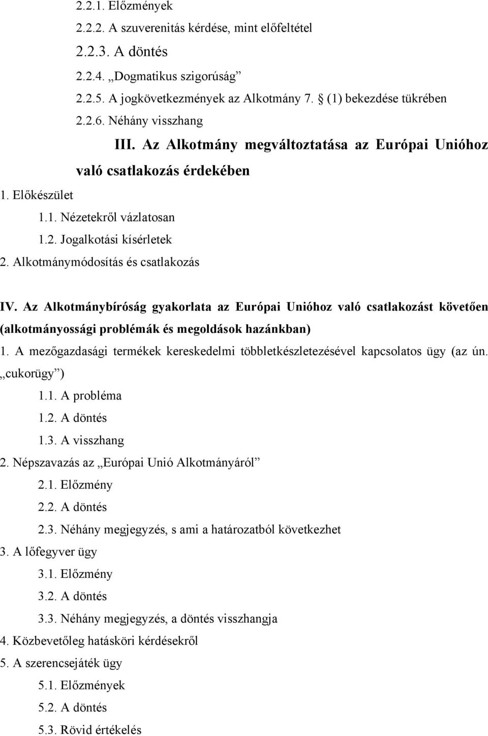 Alkotmánymódosítás és csatlakozás IV. Az Alkotmánybíróság gyakorlata az Európai Unióhoz való csatlakozást követően (alkotmányossági problémák és megoldások hazánkban) 1.