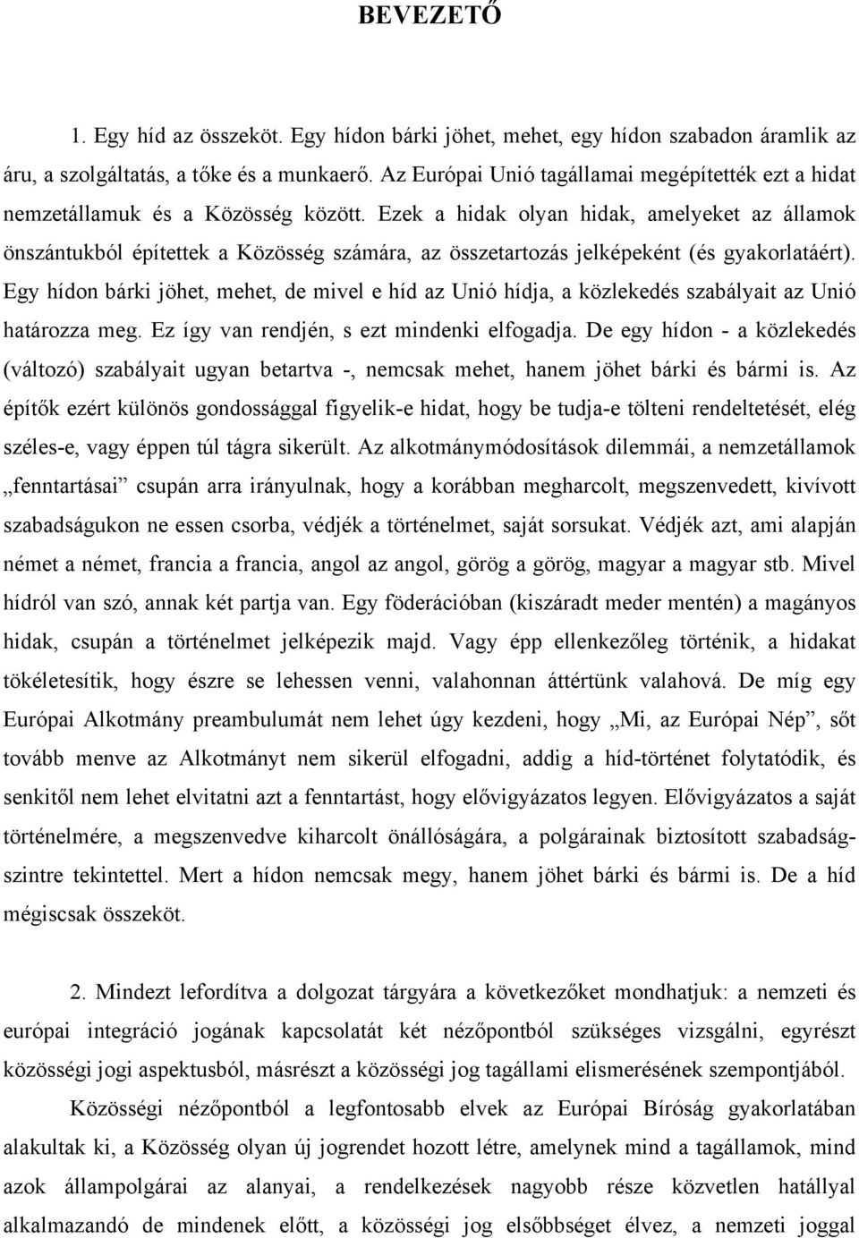 Ezek a hidak olyan hidak, amelyeket az államok önszántukból építettek a Közösség számára, az összetartozás jelképeként (és gyakorlatáért).