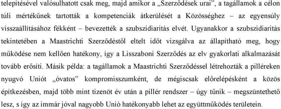 Ugyanakkor a szubszidiaritás tekintetében a Maastrichti Szerződéstől eltelt időt vizsgálva az állapítható meg, hogy működése nem kellően hatékony, így a Lisszaboni Szerződés az elv gyakorlati
