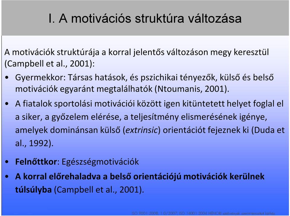 A fiatalok sportolási motivációi között igen kitüntetett helyet foglal el a siker, a győzelem elérése, a teljesítmény elismerésének igénye, amelyek