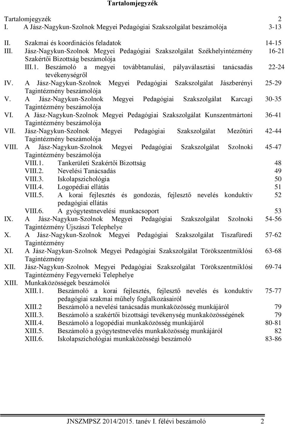 A Jász-Nagykun-Szolnok Megyei Pedagógiai Szakszolgálat Jászberényi 25-29 Tagintézmény beszámolója V. A Jász-Nagykun-Szolnok Megyei Pedagógiai Szakszolgálat Karcagi 30-35 Tagintézmény beszámolója VI.
