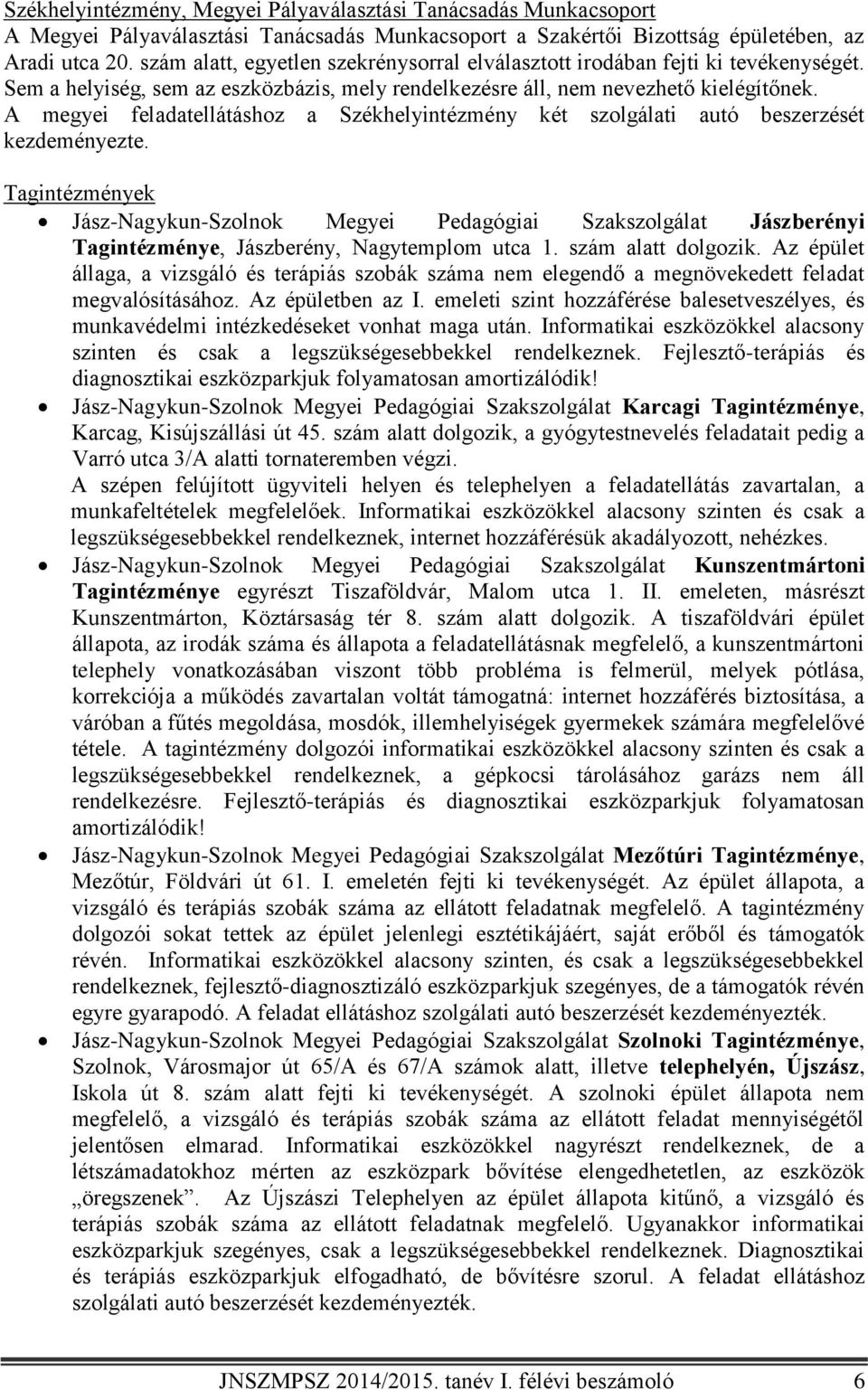 A megyei feladatellátáshoz a Székhelyintézmény két szolgálati autó beszerzését kezdeményezte.