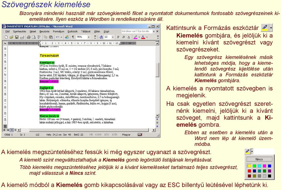 Egy szövegrész kiemelésének másik lehetséges módja, hogy a kiemelendő szövegrész kijelölése után kattintunk a Formázás eszköztár Kiemelés gombjára. A kiemelés a nyomtatott szövegben is megjelenik.