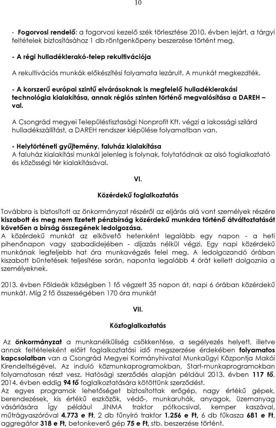 - A korszerű európai szintű elvárásoknak is megfelelő hulladéklerakási technológia kialakítása, annak régiós szinten történő megvalósítása a DAREH val.
