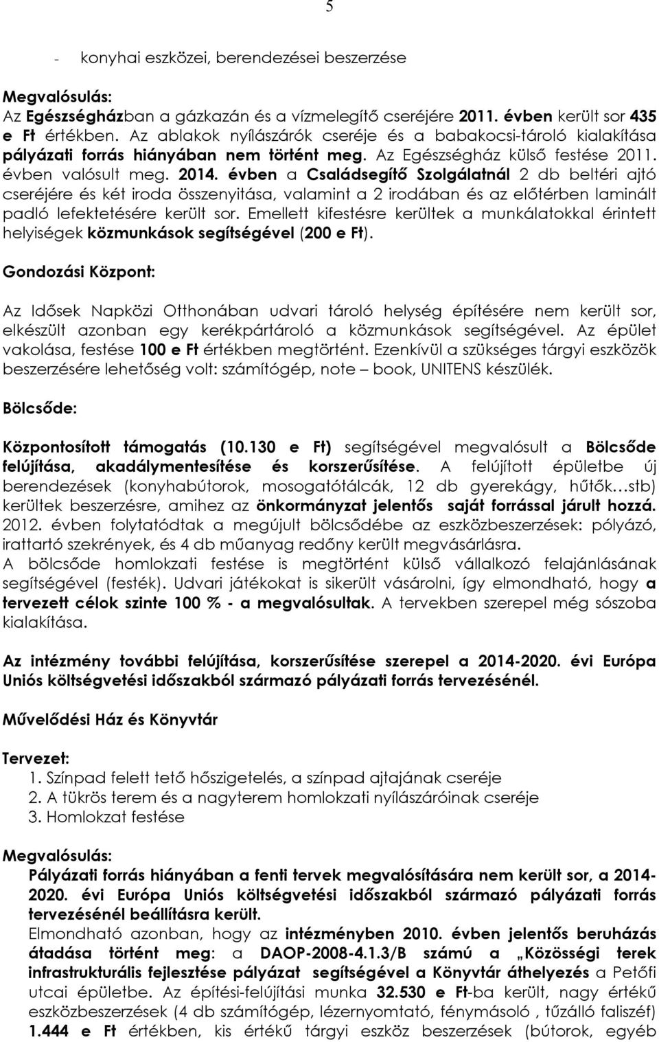 évben a Családsegítő Szolgálatnál 2 db beltéri ajtó cseréjére és két iroda összenyitása, valamint a 2 irodában és az előtérben laminált padló lefektetésére került sor.