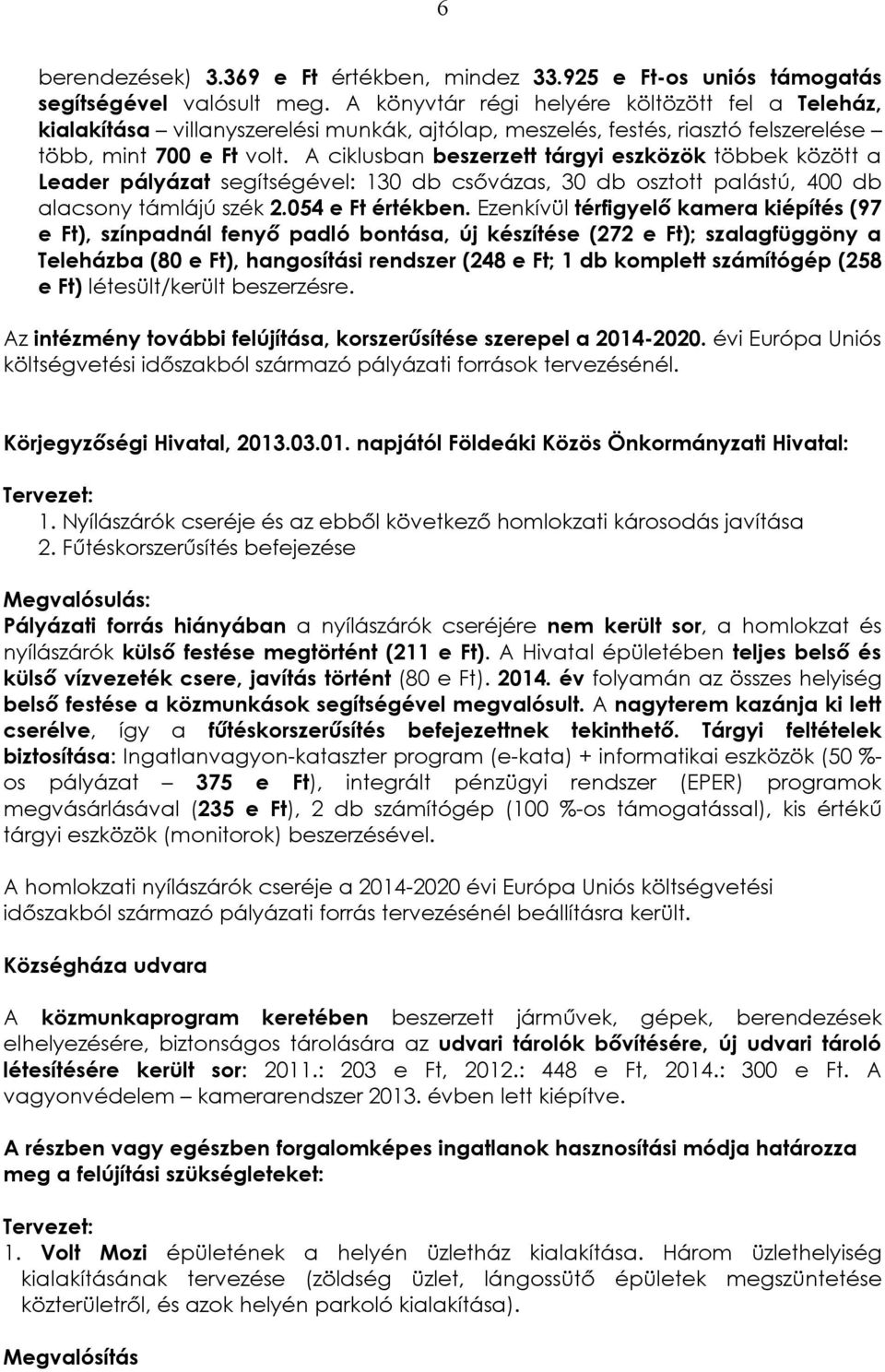 A ciklusban beszerzett tárgyi eszközök többek között a Leader pályázat segítségével: 130 db csővázas, 30 db osztott palástú, 400 db alacsony támlájú szék 2.054 e Ft értékben.