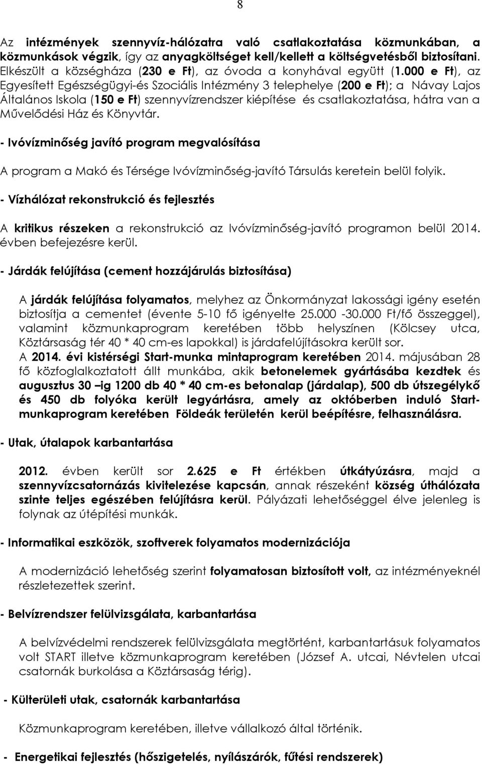 000 e Ft), az Egyesített Egészségügyi-és Szociális Intézmény 3 telephelye (200 e Ft); a Návay Lajos Általános Iskola (150 e Ft) szennyvízrendszer kiépítése és csatlakoztatása, hátra van a Művelődési