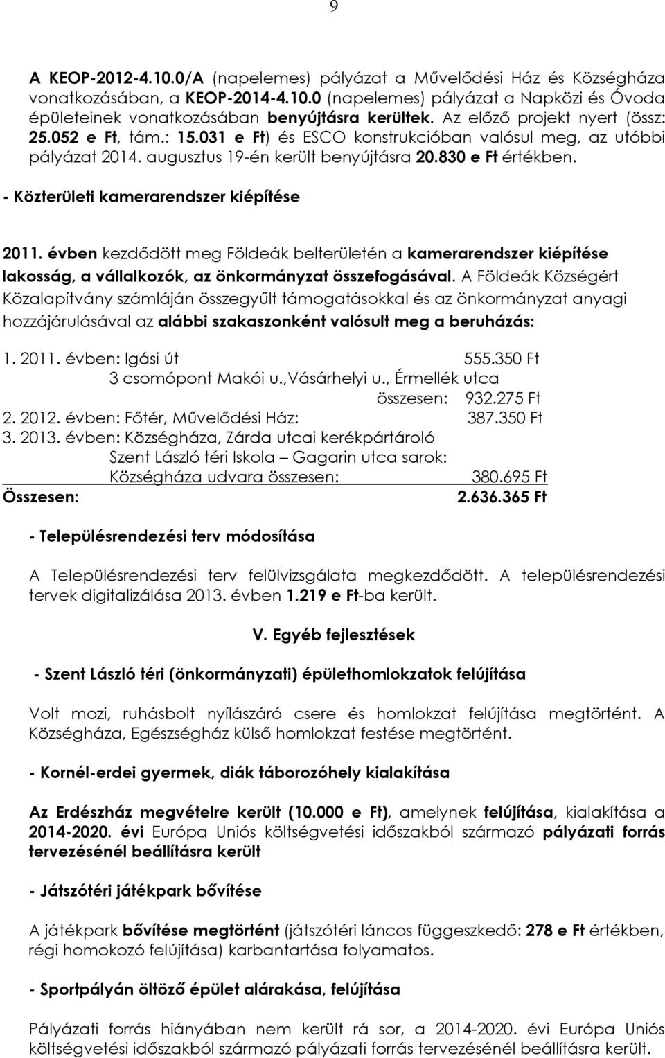 - Közterületi kamerarendszer kiépítése 2011. évben kezdődött meg Földeák belterületén a kamerarendszer kiépítése lakosság, a vállalkozók, az önkormányzat összefogásával.