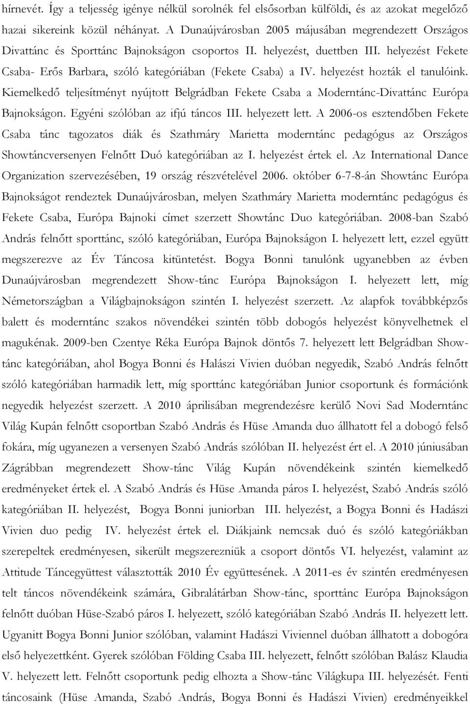 helyezést Fekete Csaba- Erős Barbara, szóló kategóriában (Fekete Csaba) a IV. helyezést hozták el tanulóink.