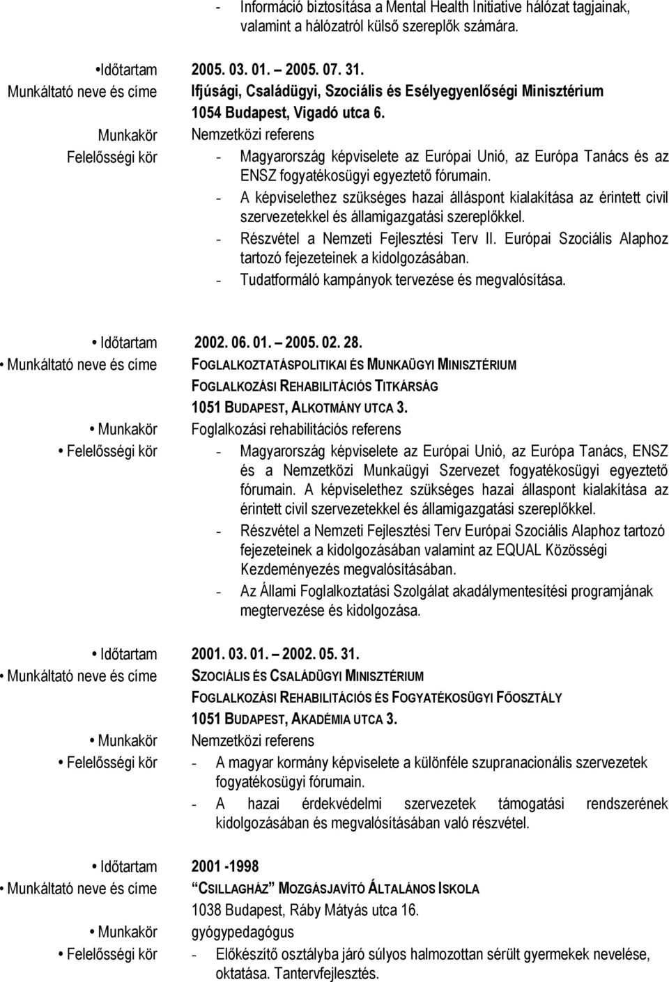 Nemzetközi referens - Magyarország képviselete az Európai Unió, az Európa Tanács és az ENSZ fogyatékosügyi egyeztető fórumain.