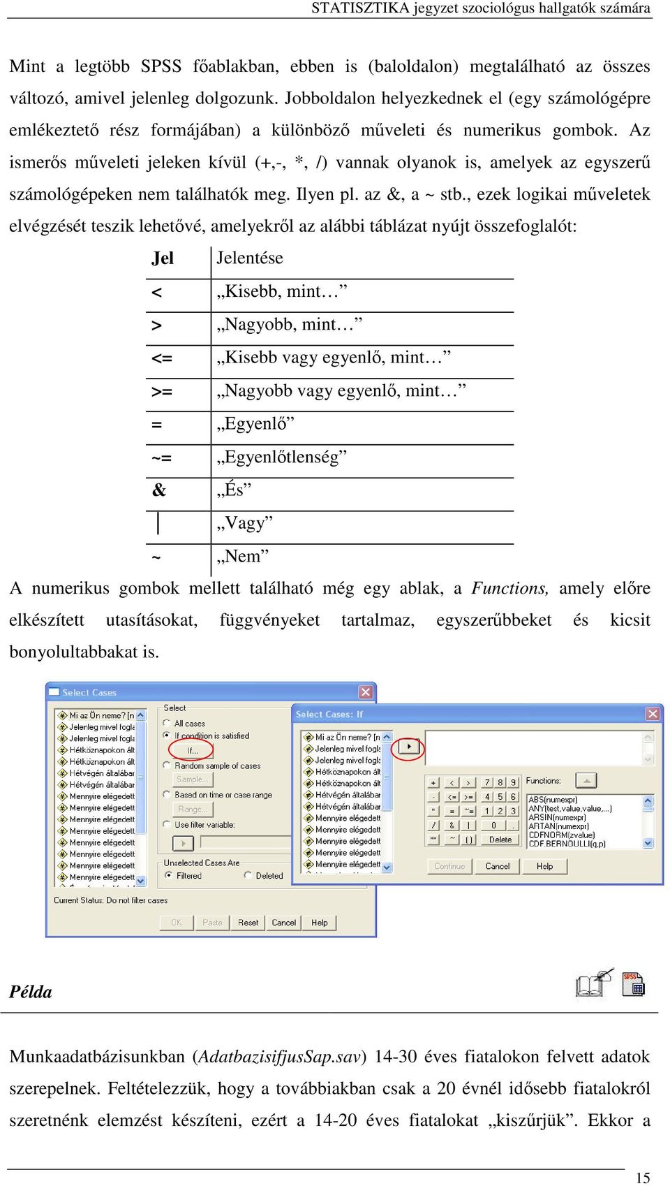 Az ismers mveleti jeleken kívül (+,-, *, /) vannak olyanok is, amelyek az egyszer számológépeken nem találhatók meg. Ilyen pl. az &, a ~ stb.