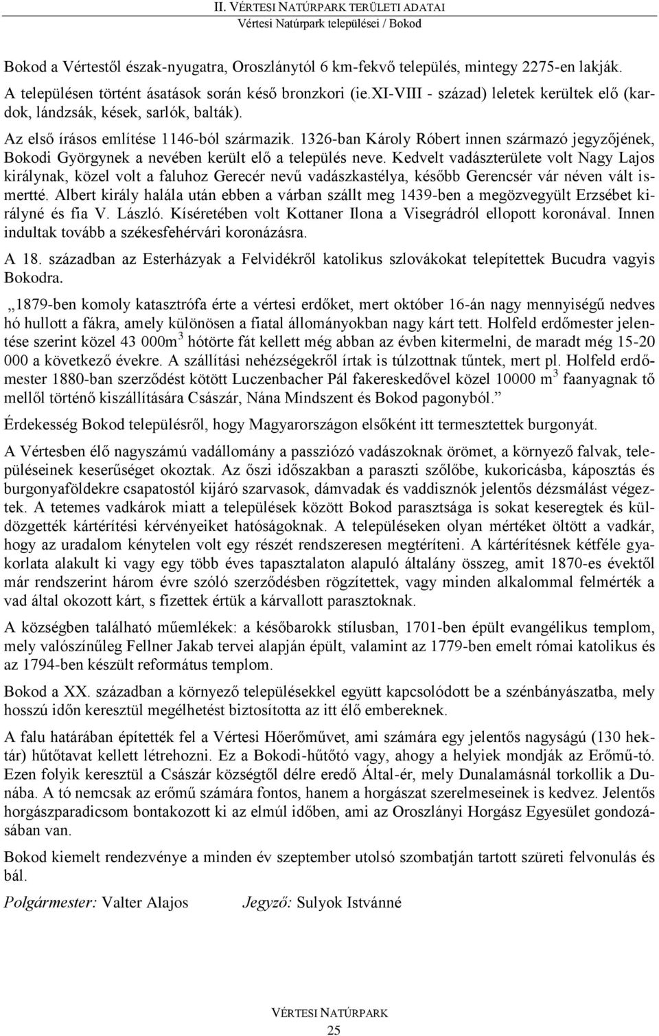 1326-ban Károly Róbert innen származó jegyzőjének, Bokodi Györgynek a nevében került elő a település neve.