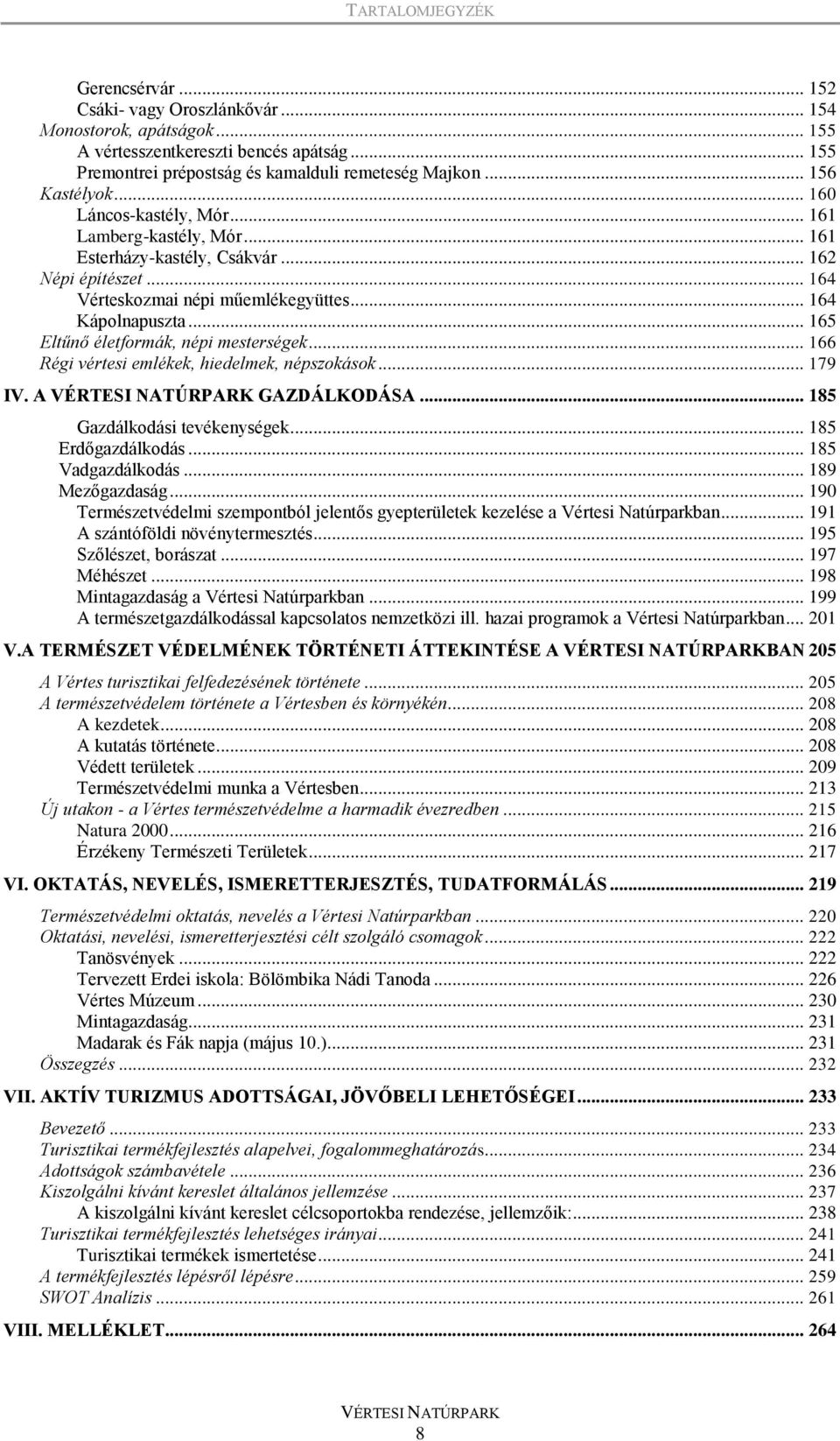 .. 165 Eltűnő életformák, népi mesterségek... 166 Régi vértesi emlékek, hiedelmek, népszokások... 179 IV. A GAZDÁLKODÁSA... 185 Gazdálkodási tevékenységek... 185 Erdőgazdálkodás... 185 Vadgazdálkodás.