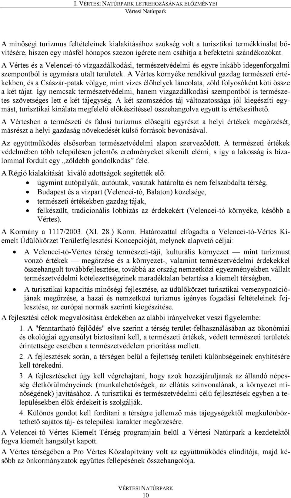 A Vértes környéke rendkívül gazdag természeti értékekben, és a Császár-patak völgye, mint vizes élőhelyek láncolata, zöld folyosóként köti össze a két tájat.