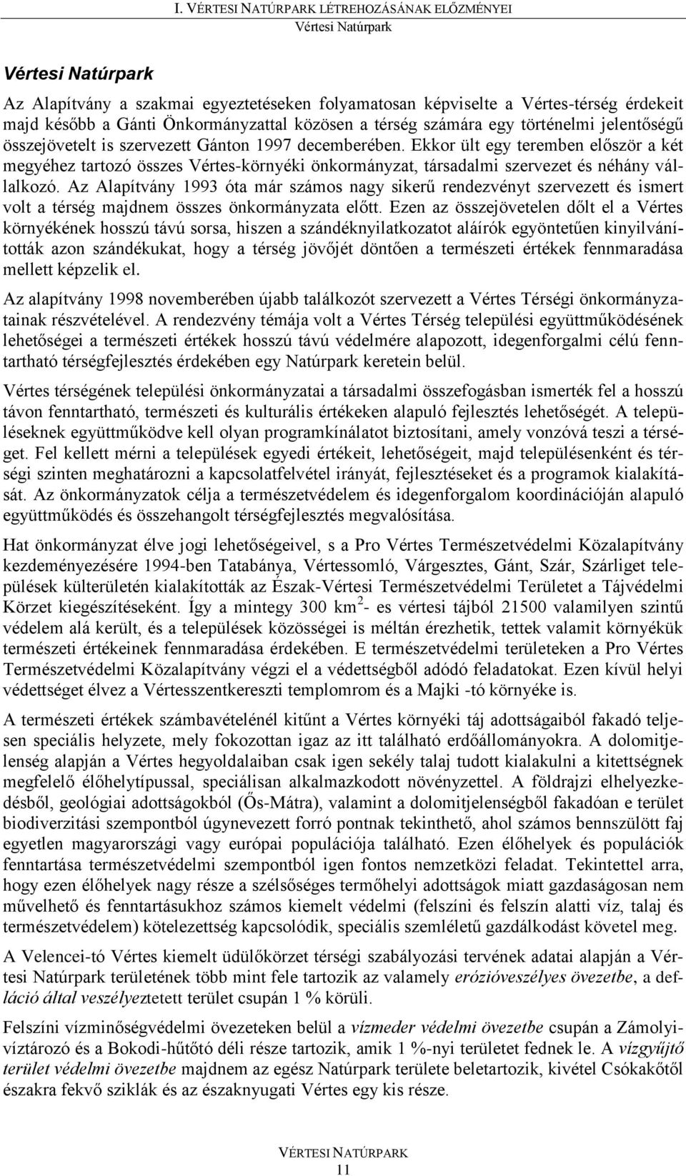 Ekkor ült egy teremben először a két megyéhez tartozó összes Vértes-környéki önkormányzat, társadalmi szervezet és néhány vállalkozó.