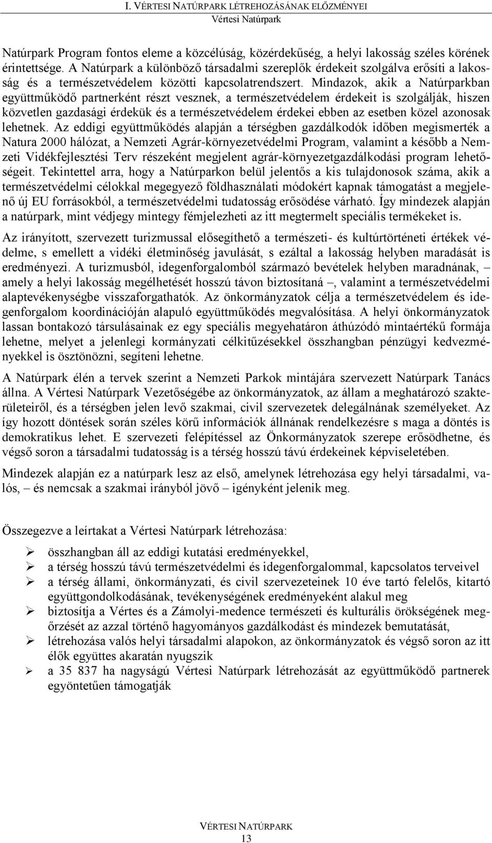 Mindazok, akik a Natúrparkban együttműködő partnerként részt vesznek, a természetvédelem érdekeit is szolgálják, hiszen közvetlen gazdasági érdekük és a természetvédelem érdekei ebben az esetben