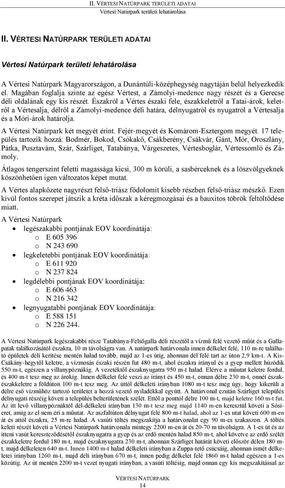Magában foglalja szinte az egész Vértest, a Zámolyi-medence nagy részét és a Gerecse déli oldalának egy kis részét.