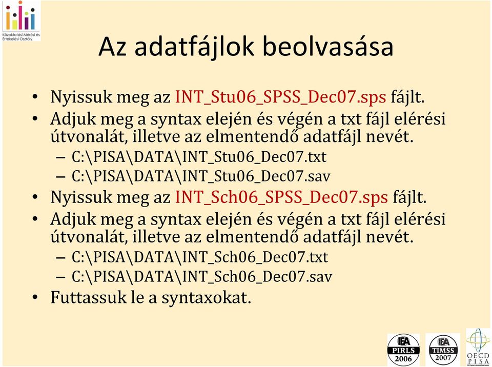 C:\PISA\DATA\INT_Stu06_Dec07.txt C:\PISA\DATA\INT_Stu06_Dec07.sav Nyissuk meg az INT_Sch06_SPSS_Dec07.sps fájlt.