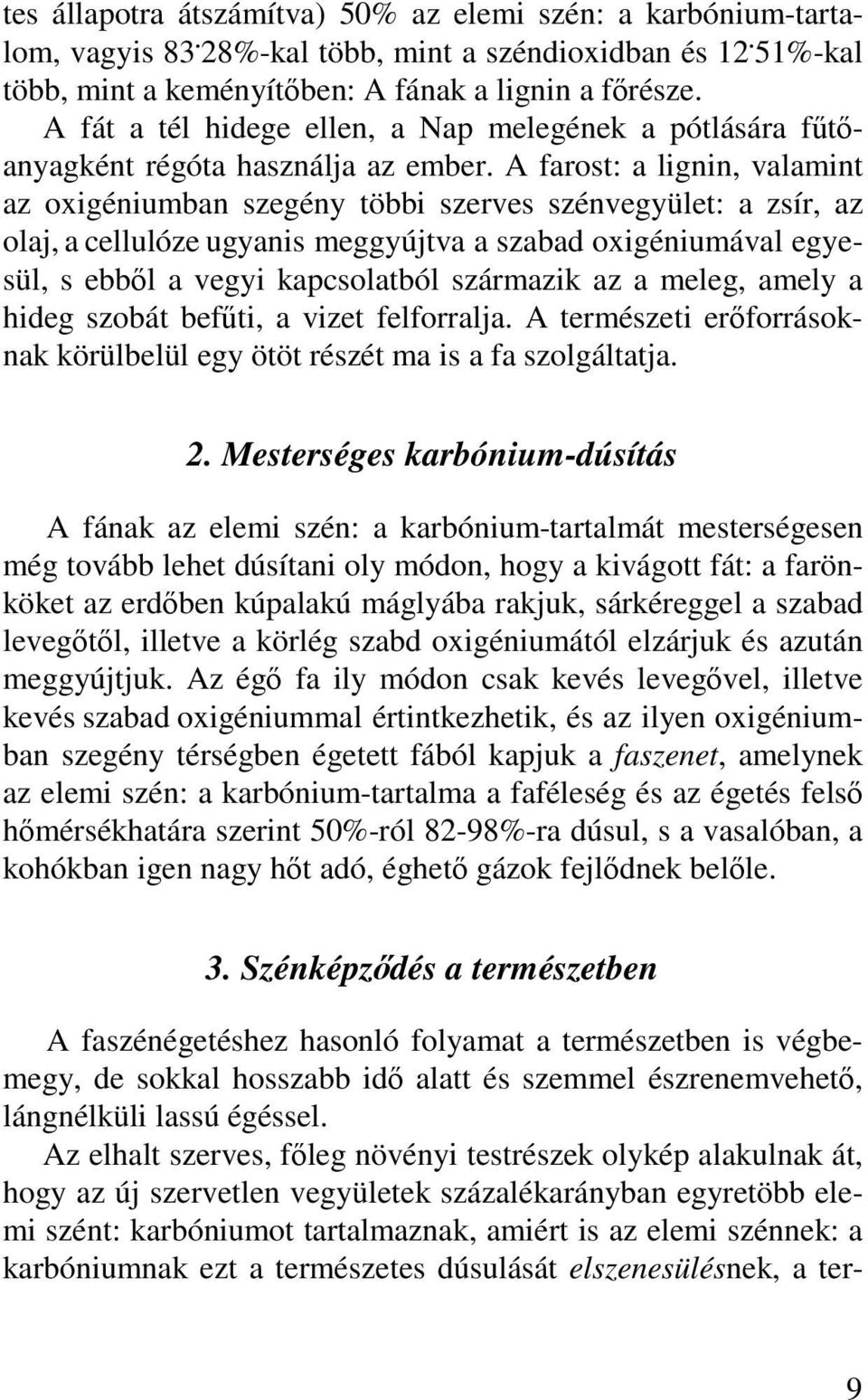 A farost: a lignin, valamint az oxigéniumban szegény többi szerves szénvegyület: a zsír, az olaj, a cellulóze ugyanis meggyújtva a szabad oxigéniumával egyesül, s ebből a vegyi kapcsolatból származik