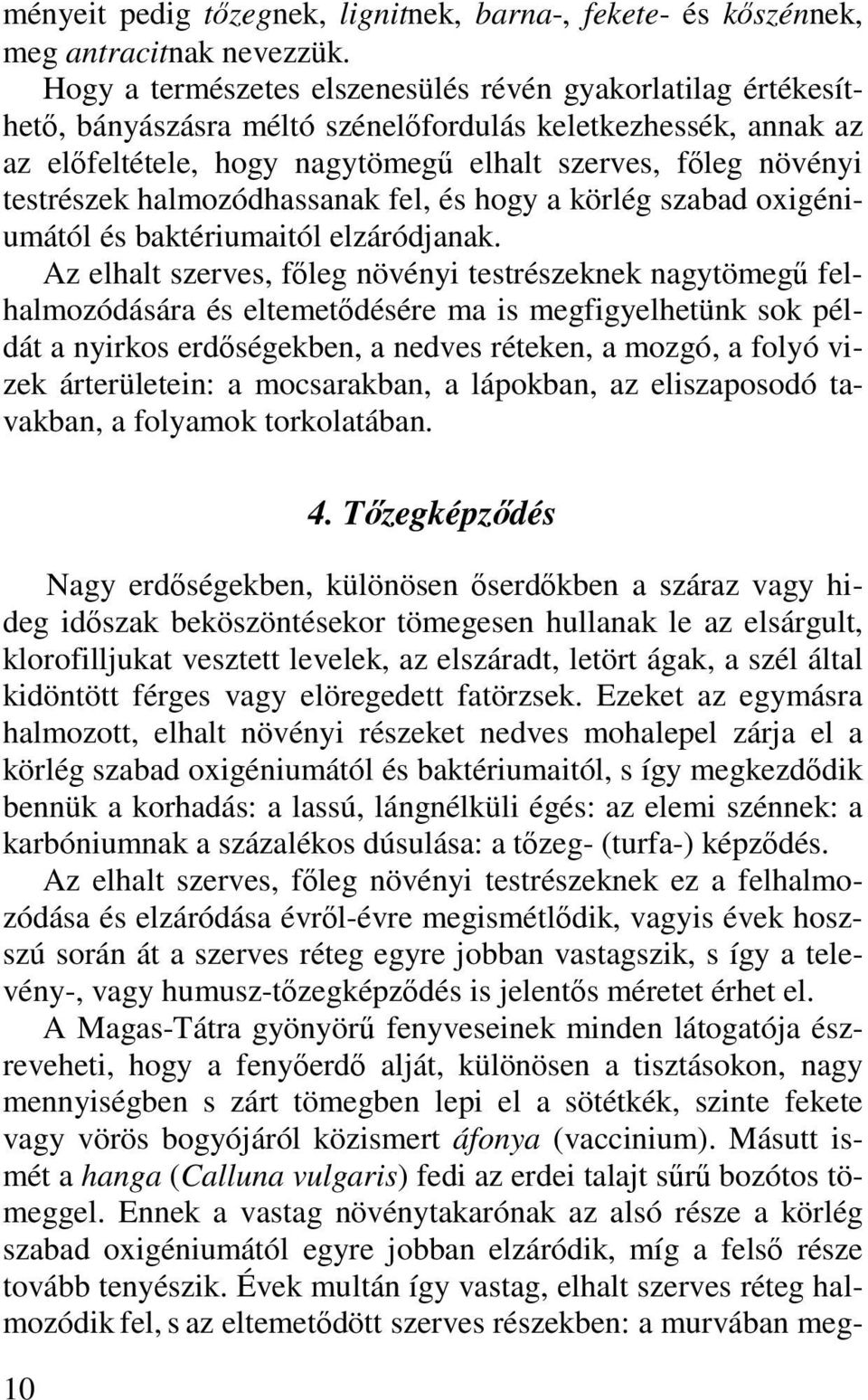 halmozódhassanak fel, és hogy a körlég szabad oxigéniumától és baktériumaitól elzáródjanak.