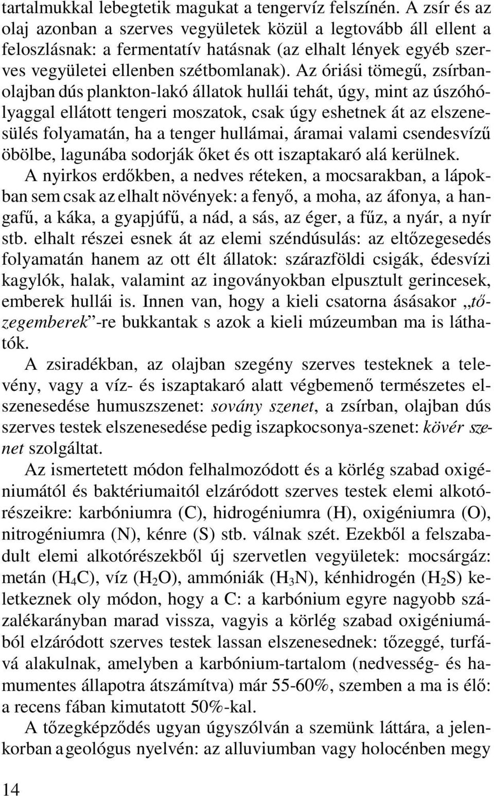 Az óriási tömegű, zsírbanolajban dús plankton-lakó állatok hullái tehát, úgy, mint az úszóhólyaggal ellátott tengeri moszatok, csak úgy eshetnek át az elszenesülés folyamatán, ha a tenger hullámai,
