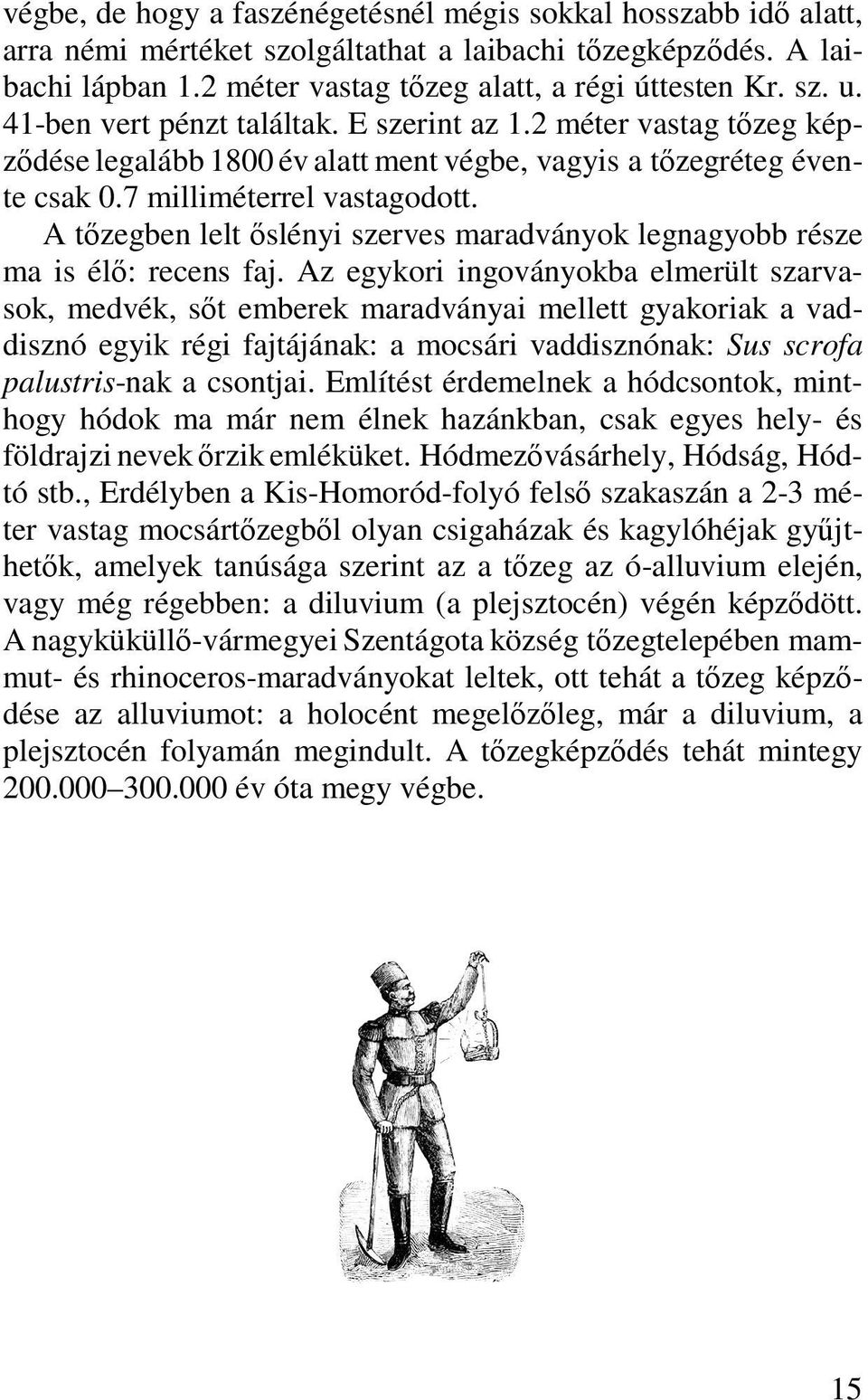 A tőzegben lelt őslényi szerves maradványok legnagyobb része ma is élő: recens faj.