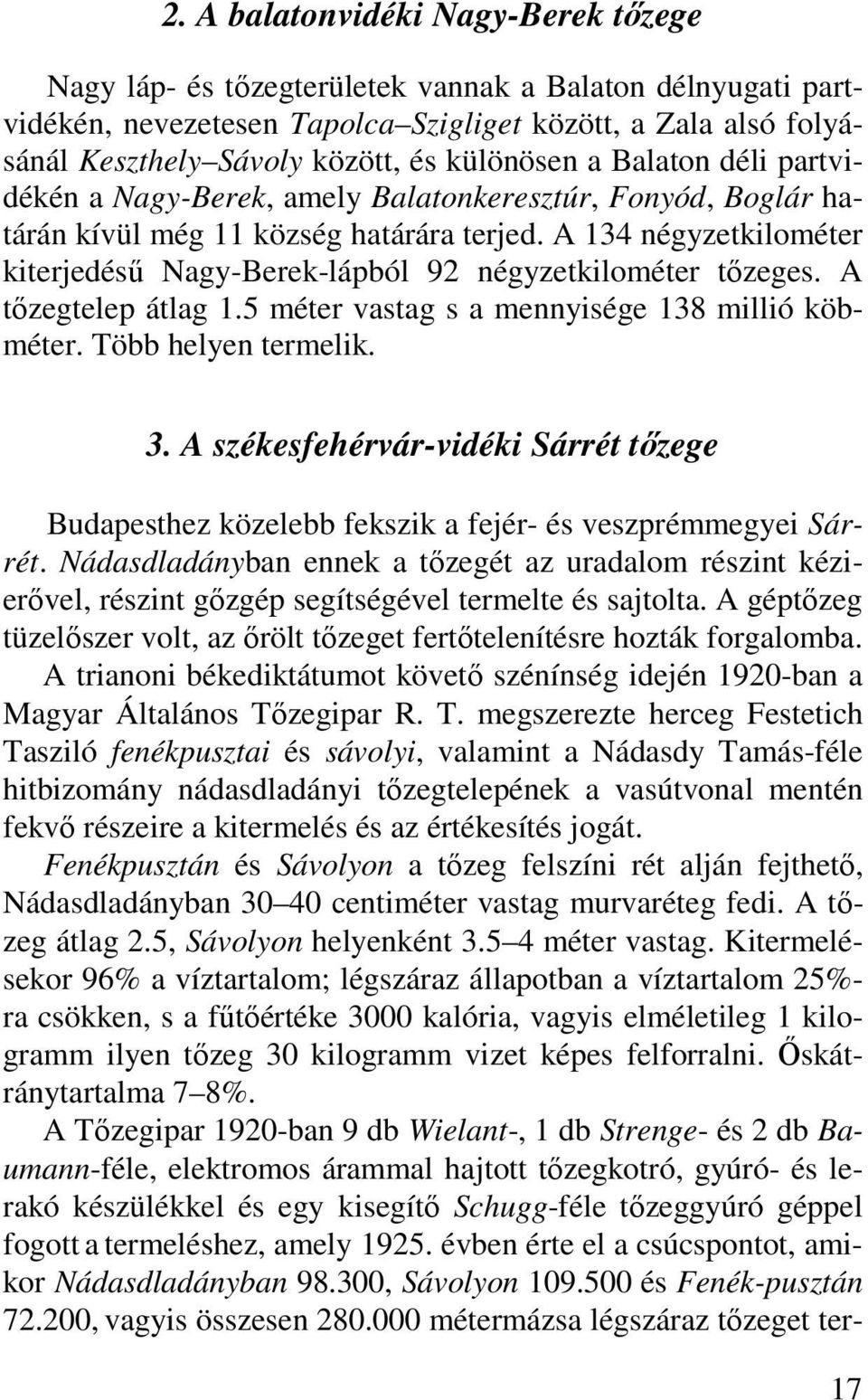 A 134 négyzetkilométer kiterjedésű Nagy-Berek-lápból 92 négyzetkilométer tőzeges. A tőzegtelep átlag 1.5 méter vastag s a mennyisége 138 millió köbméter. Több helyen termelik. 3.