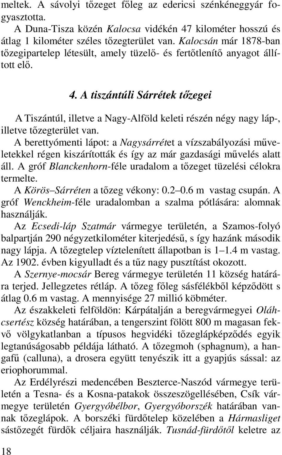 A tiszántúli Sárrétek tőzegei A Tiszántúl, illetve a Nagy-Alföld keleti részén négy nagy láp-, illetve tőzegterület van.