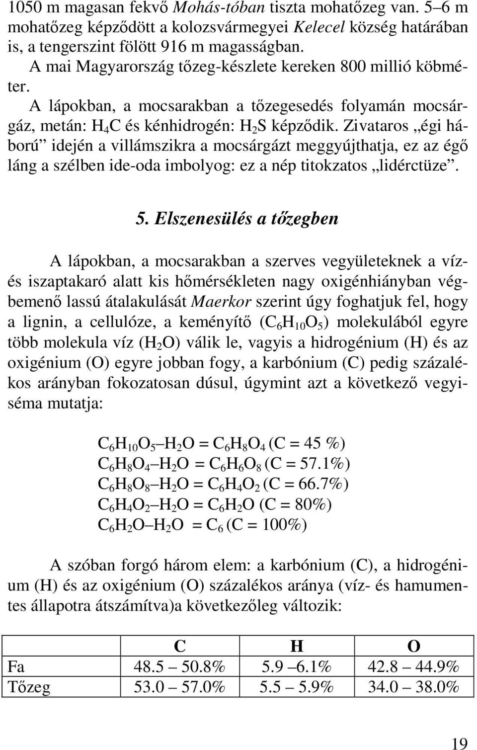 Zivataros égi háború idején a villámszikra a mocsárgázt meggyújthatja, ez az égő láng a szélben ide-oda imbolyog: ez a nép titokzatos lidérctüze. 5.
