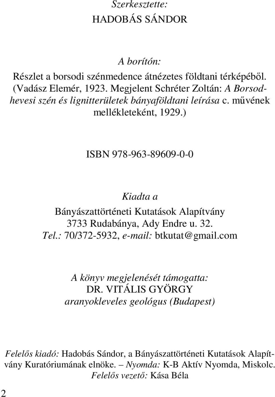 ) ISBN 978-963-89609-0-0 Kiadta a Bányászattörténeti Kutatások Alapítvány 3733 Rudabánya, Ady Endre u. 32. Tel.: 70/372-5932, e-mail: btkutat@gmail.