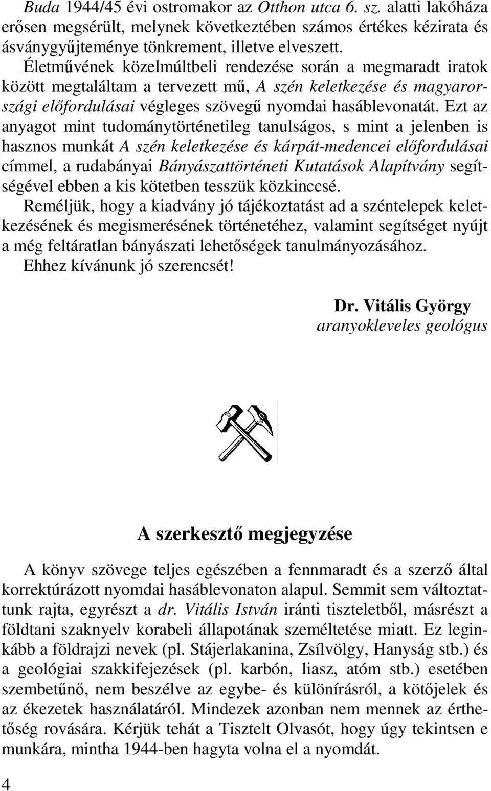 Ezt az anyagot mint tudománytörténetileg tanulságos, s mint a jelenben is hasznos munkát A szén keletkezése és kárpát-medencei előfordulásai címmel, a rudabányai Bányászattörténeti Kutatások