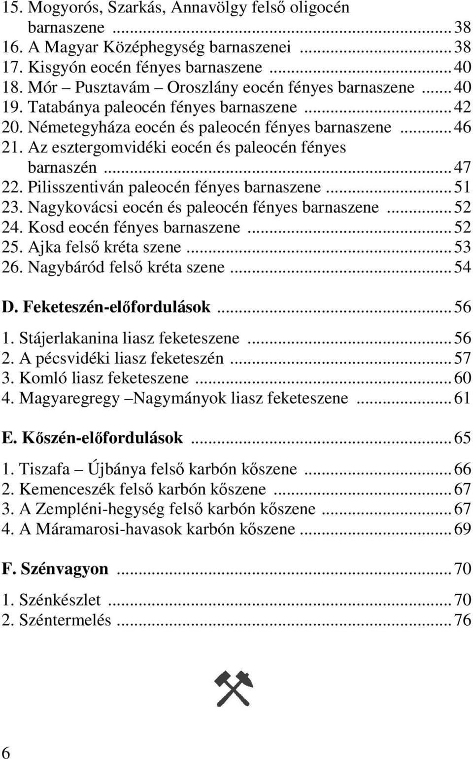 Pilisszentiván paleocén fényes barnaszene...51 23. Nagykovácsi eocén és paleocén fényes barnaszene...52 24. Kosd eocén fényes barnaszene...52 25. Ajka felső kréta szene...53 26.