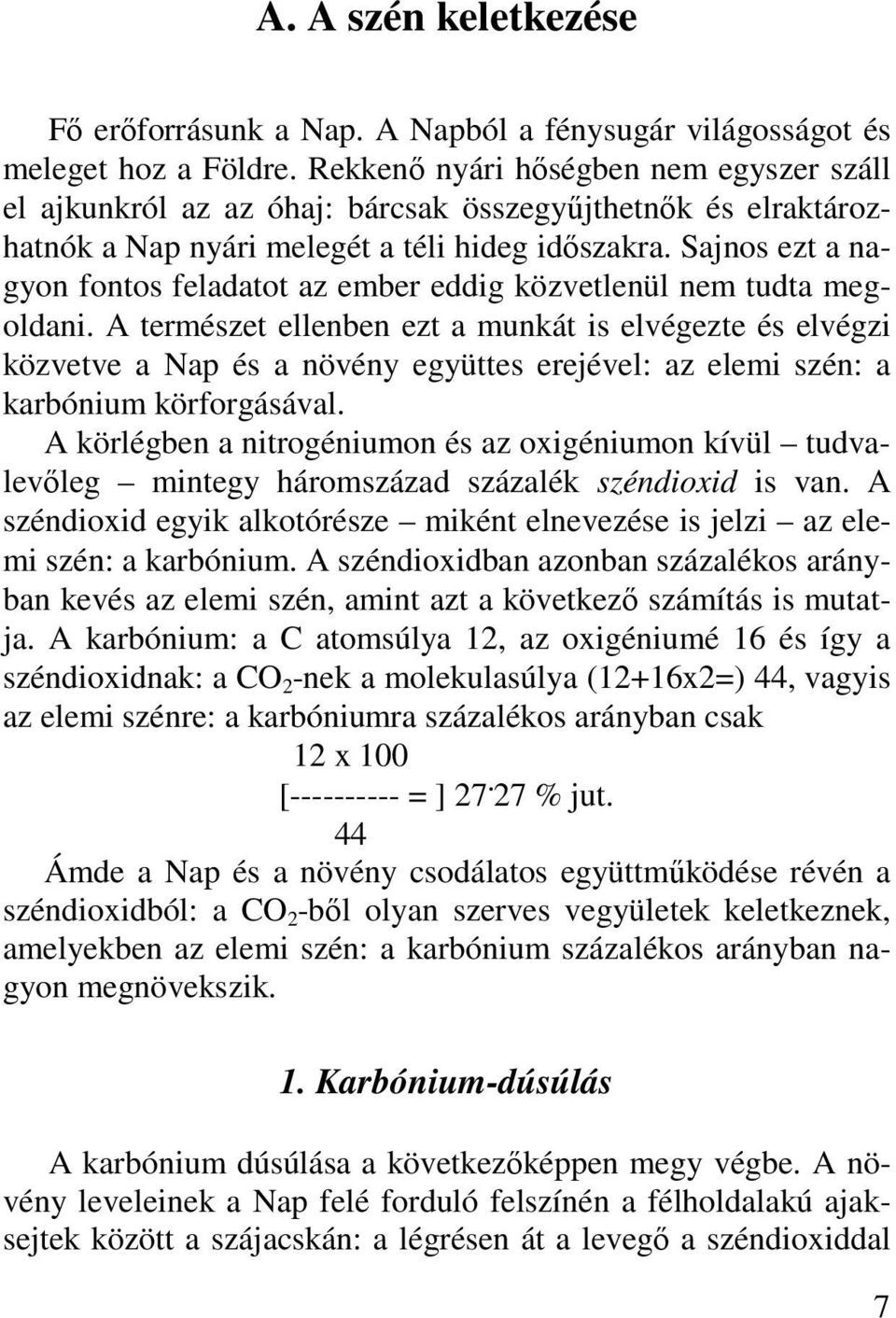 Sajnos ezt a nagyon fontos feladatot az ember eddig közvetlenül nem tudta megoldani.