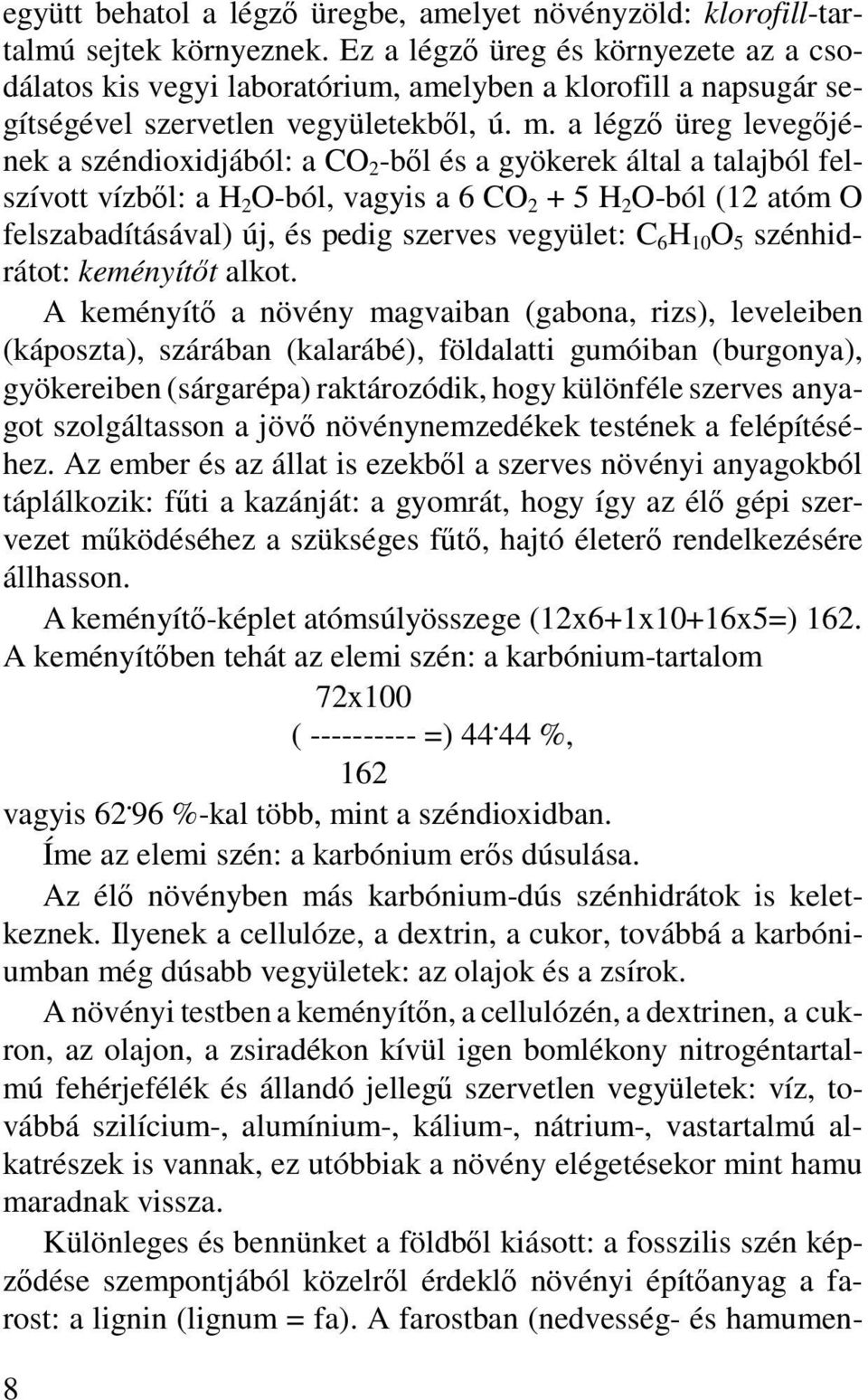a légző üreg levegőjének a széndioxidjából: a CO 2 -ből és a gyökerek által a talajból felszívott vízből: a H 2 O-ból, vagyis a 6 CO 2 + 5 H 2 O-ból (12 atóm O felszabadításával) új, és pedig szerves