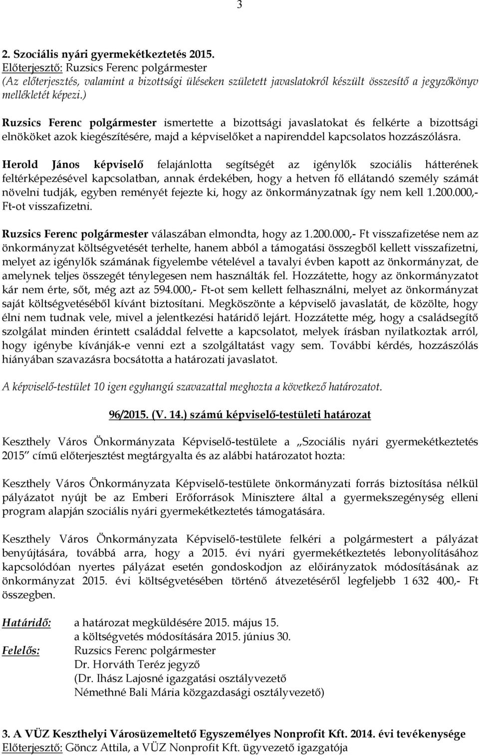 Herold János képviselő felajánlotta segítségét az igénylők szociális hátterének feltérképezésével kapcsolatban, annak érdekében, hogy a hetven fő ellátandó személy számát növelni tudják, egyben