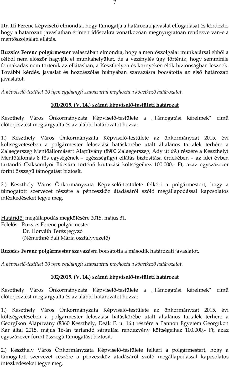 Ruzsics Ferenc polgármester válaszában elmondta, hogy a mentőszolgálat munkatársai ebből a célból nem először hagyják el munkahelyüket, de a vezénylés úgy történik, hogy semmiféle fennakadás nem