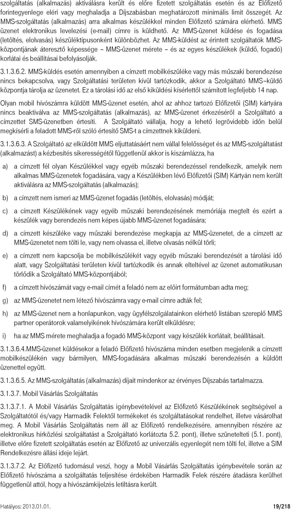 Az MMS-üzenet küldése és fogadása (letöltés, elolvasás) készüléktípusonként különbözhet.